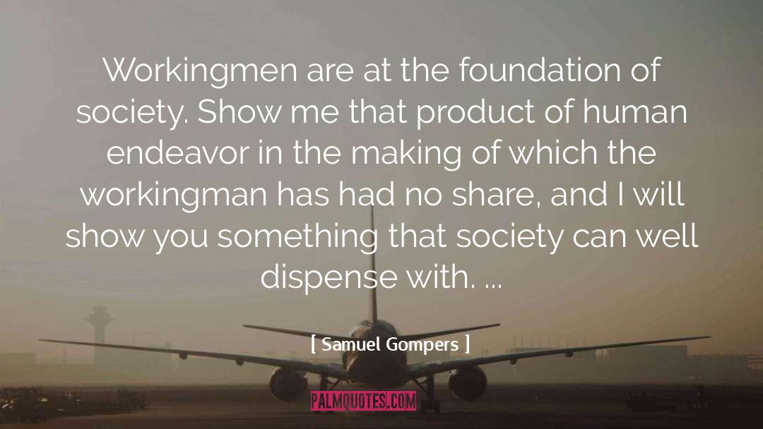 Samuel Gompers Quotes: Workingmen are at the foundation