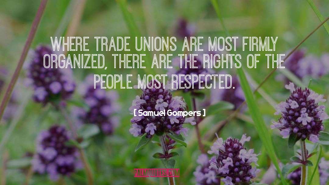 Samuel Gompers Quotes: Where trade unions are most