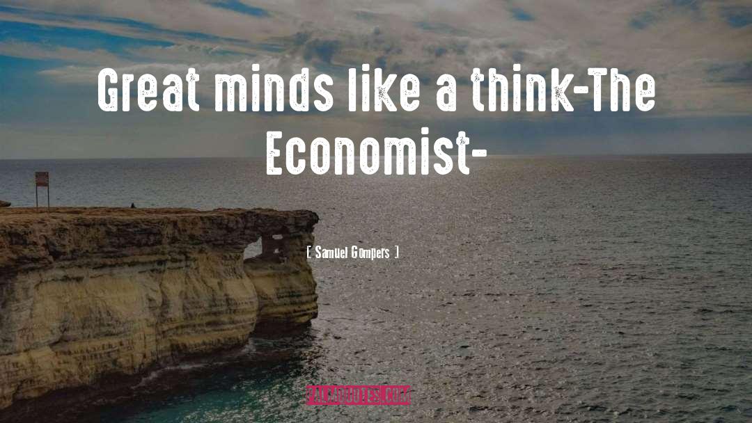 Samuel Gompers Quotes: Great minds like a think<br