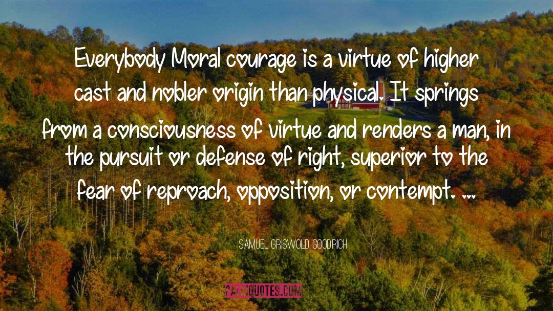 Samuel Griswold Goodrich Quotes: Everybody Moral courage is a