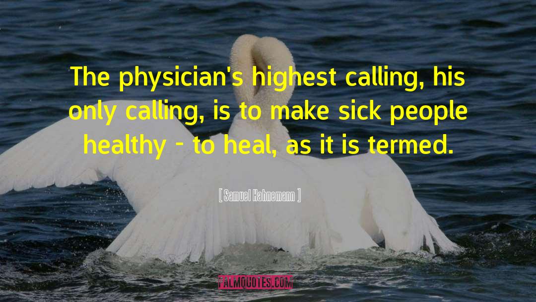 Samuel Hahnemann Quotes: The physician's highest calling, his