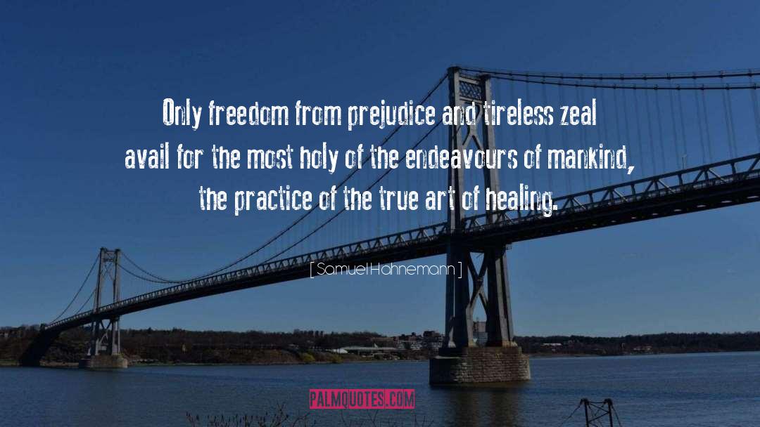 Samuel Hahnemann Quotes: Only freedom from prejudice and