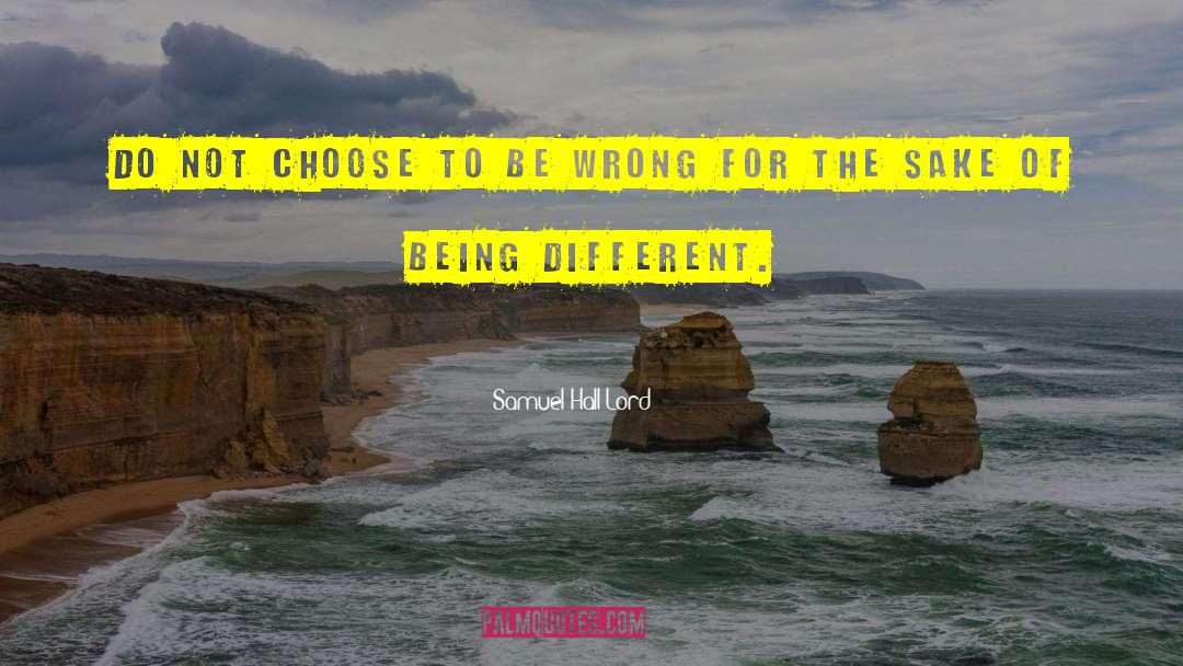 Samuel Hall Lord Quotes: Do not choose to be