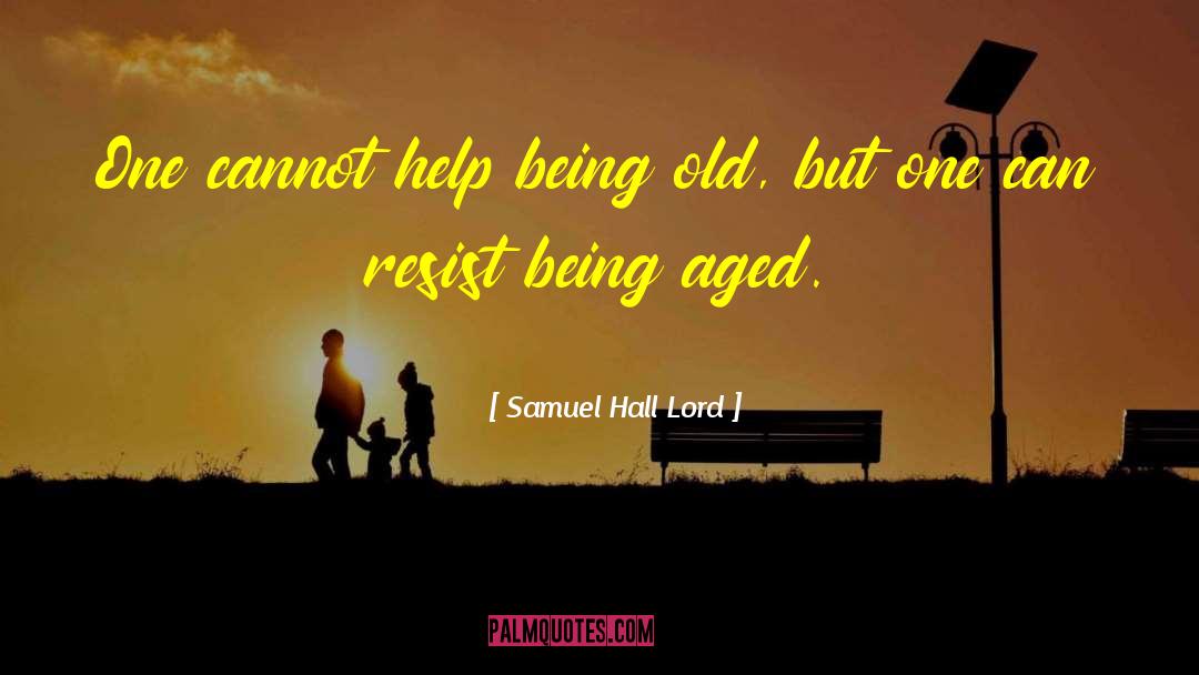 Samuel Hall Lord Quotes: One cannot help being old,
