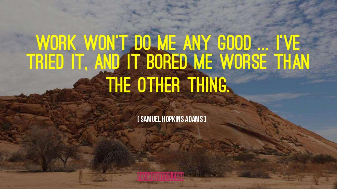 Samuel Hopkins Adams Quotes: Work won't do me any