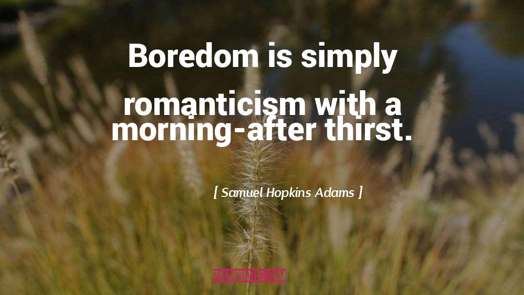 Samuel Hopkins Adams Quotes: Boredom is simply romanticism with