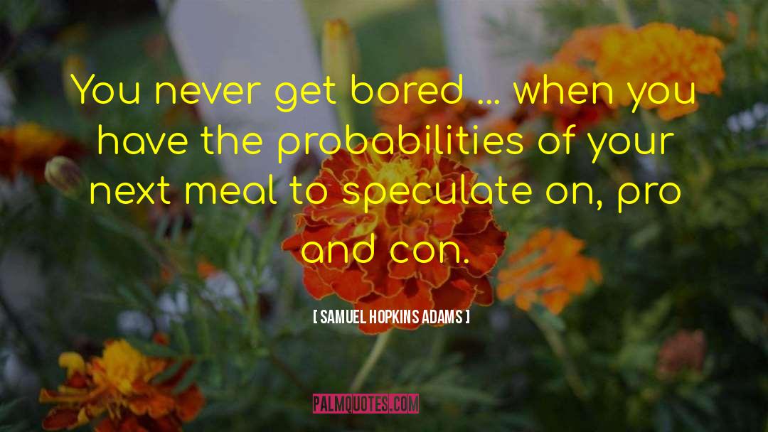 Samuel Hopkins Adams Quotes: You never get bored ...