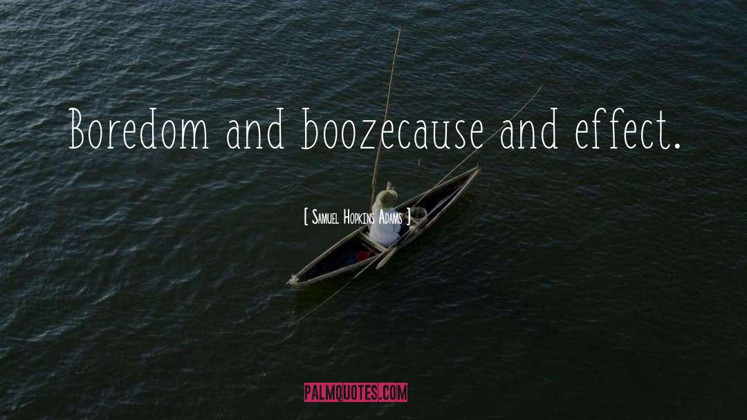 Samuel Hopkins Adams Quotes: Boredom and booze<br>cause and effect.