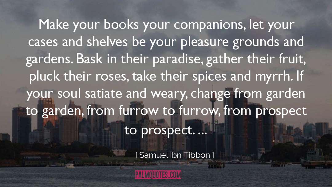 Samuel Ibn Tibbon Quotes: Make your books your companions,