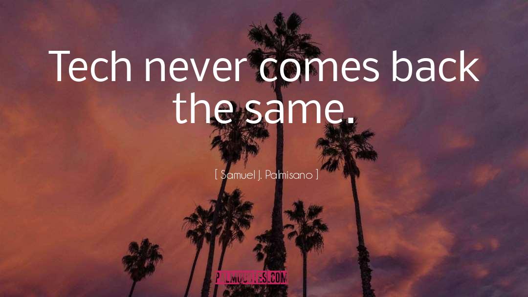 Samuel J. Palmisano Quotes: Tech never comes back the