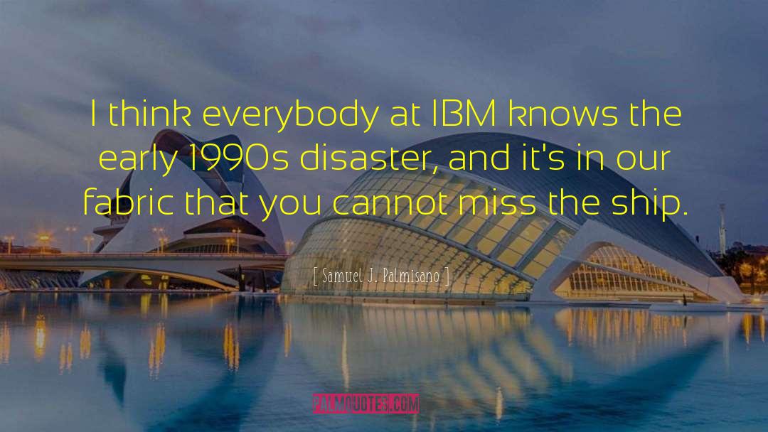 Samuel J. Palmisano Quotes: I think everybody at IBM