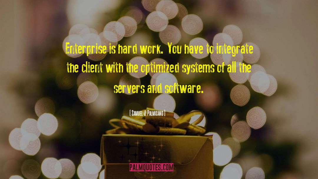 Samuel J. Palmisano Quotes: Enterprise is hard work. You
