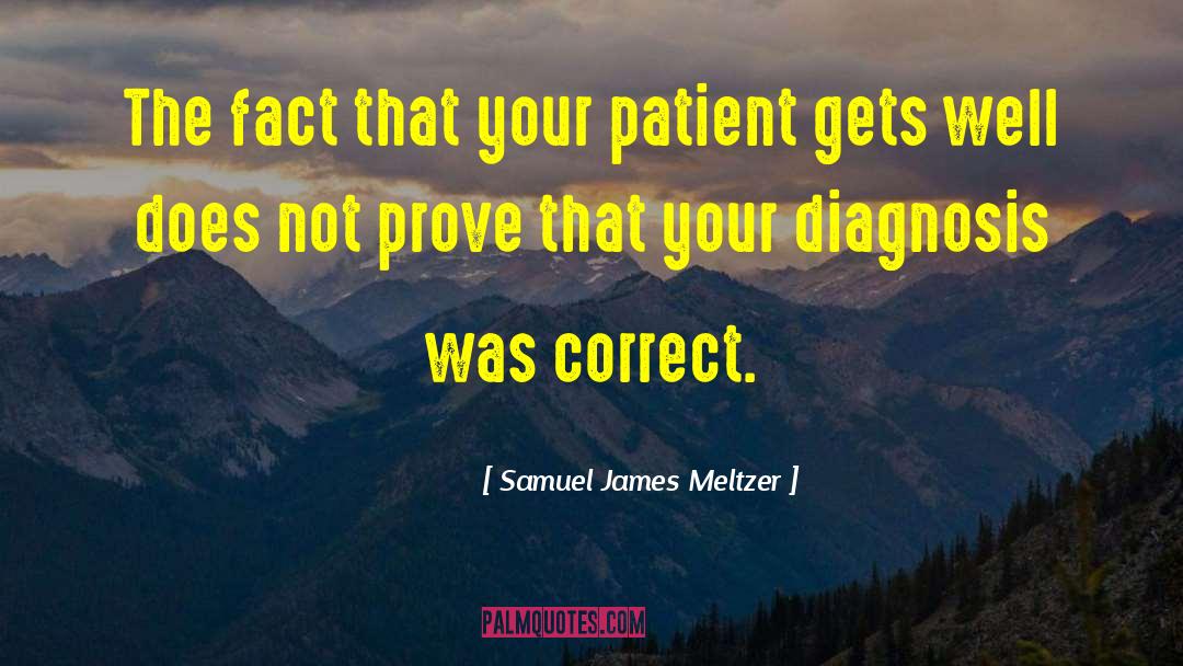 Samuel James Meltzer Quotes: The fact that your patient