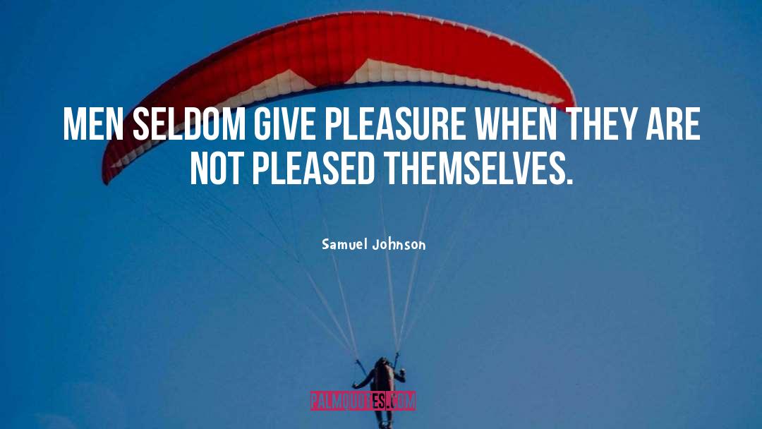 Samuel Johnson Quotes: Men seldom give pleasure when