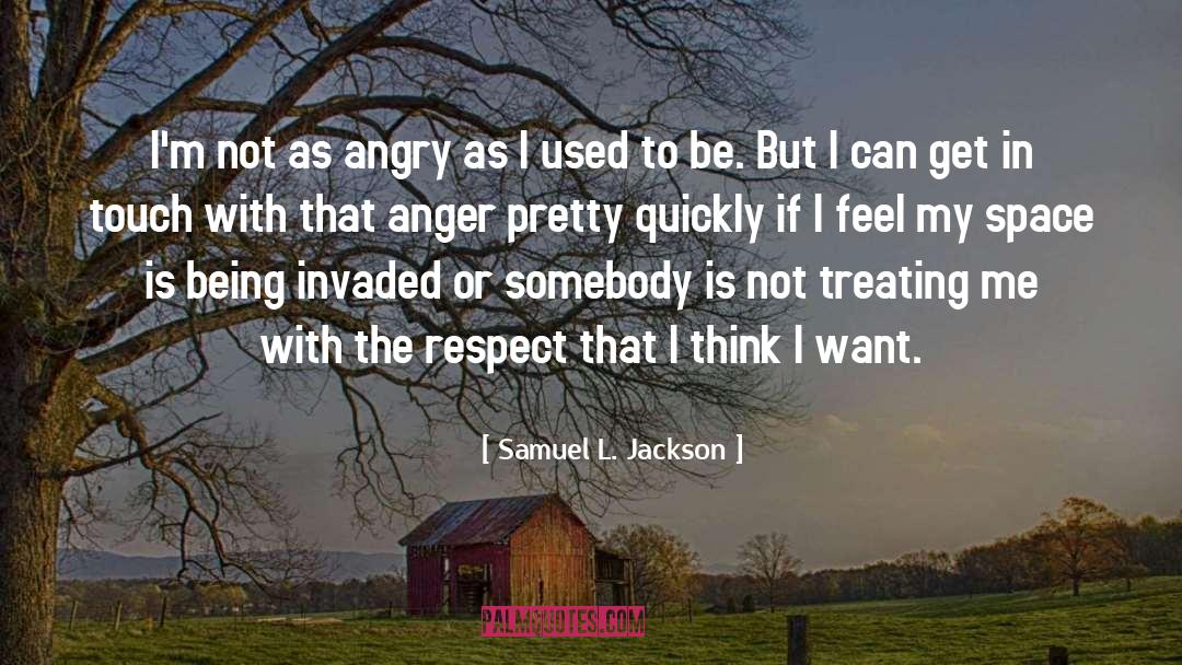 Samuel L. Jackson Quotes: I'm not as angry as