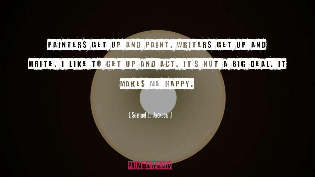 Samuel L. Jackson Quotes: Painters get up and paint.