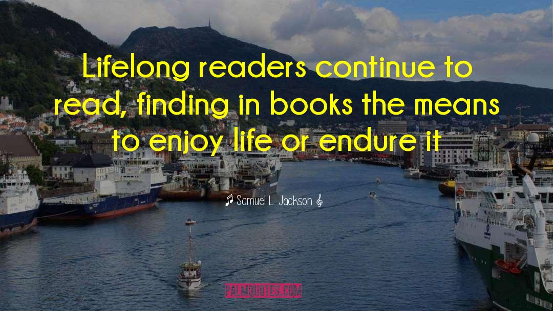 Samuel L. Jackson Quotes: Lifelong readers continue to read,