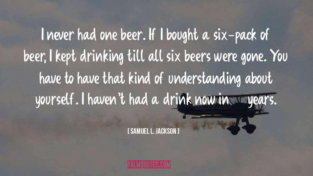 Samuel L. Jackson Quotes: I never had one beer.
