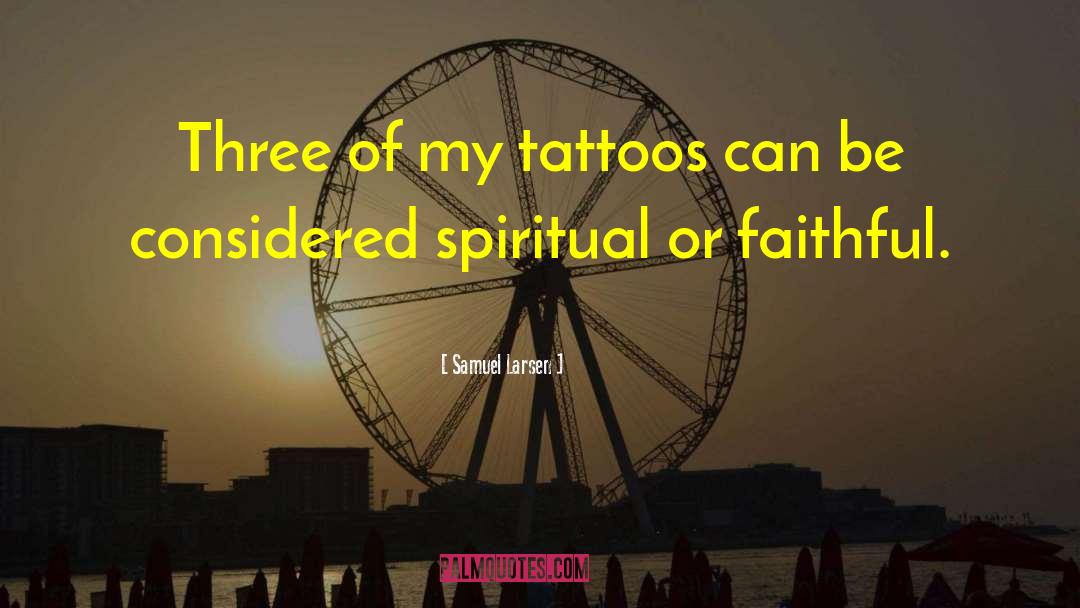 Samuel Larsen Quotes: Three of my tattoos can