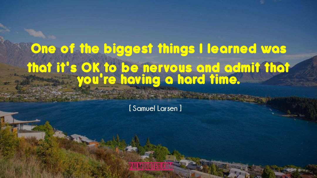 Samuel Larsen Quotes: One of the biggest things