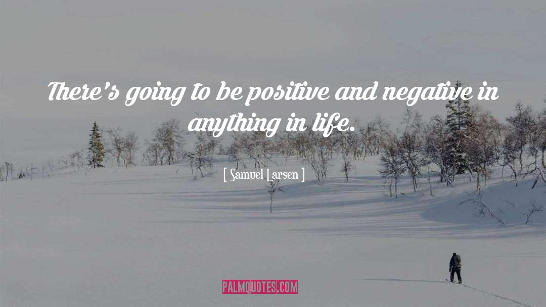 Samuel Larsen Quotes: There's going to be positive
