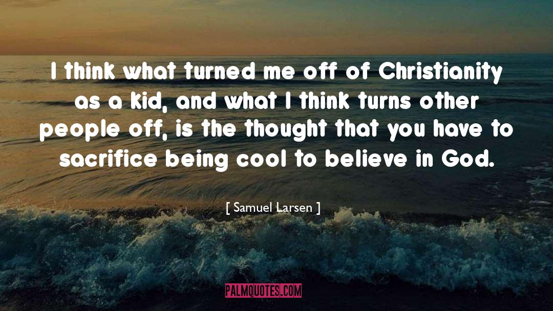 Samuel Larsen Quotes: I think what turned me