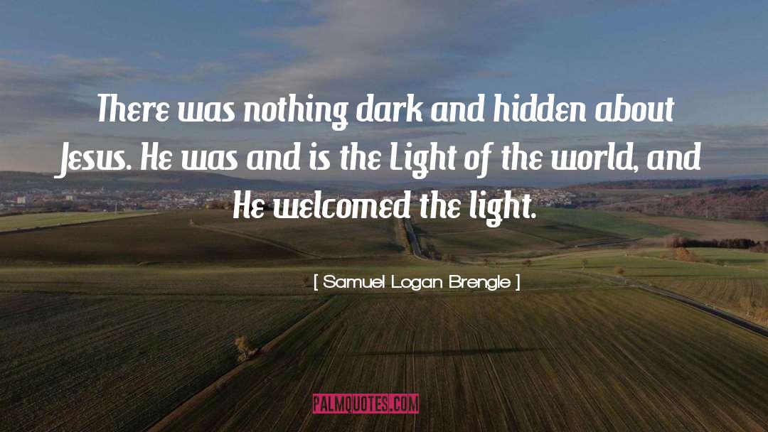 Samuel Logan Brengle Quotes: There was nothing dark and