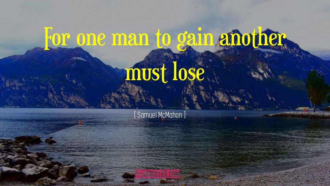 Samuel McMahon Quotes: For one man to gain