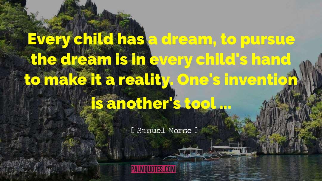 Samuel Morse Quotes: Every child has a dream,