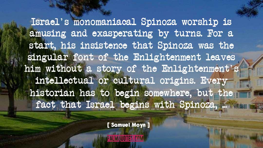 Samuel Moyn Quotes: Israel's monomaniacal Spinoza worship is