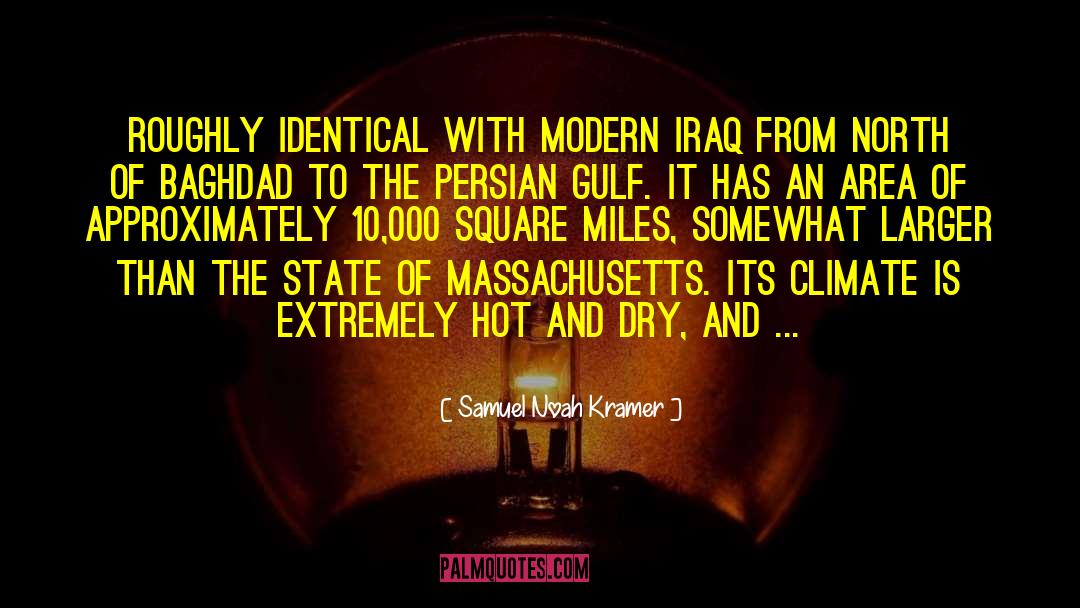 Samuel Noah Kramer Quotes: roughly identical with modern Iraq