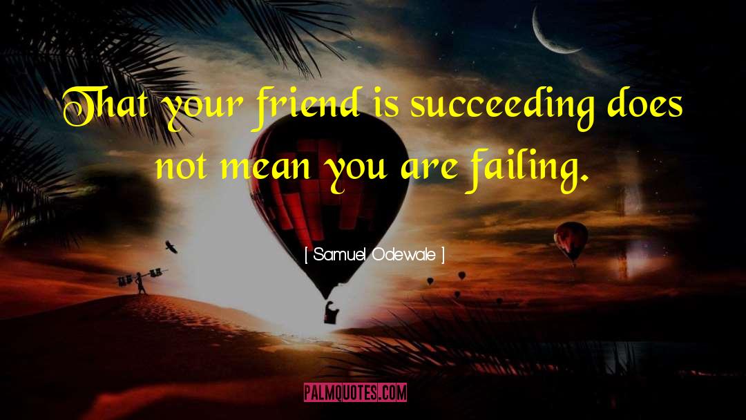Samuel Odewale Quotes: That your friend is succeeding