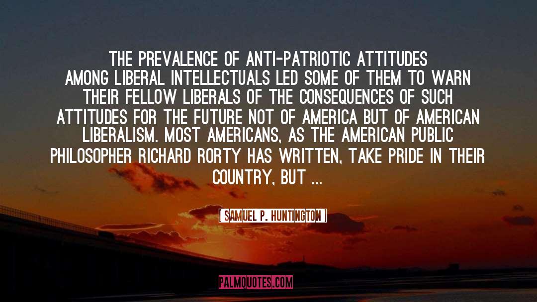 Samuel P. Huntington Quotes: The prevalence of anti-patriotic attitudes