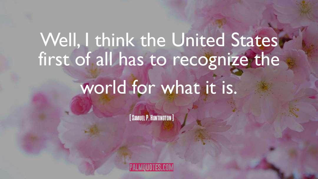 Samuel P. Huntington Quotes: Well, I think the United