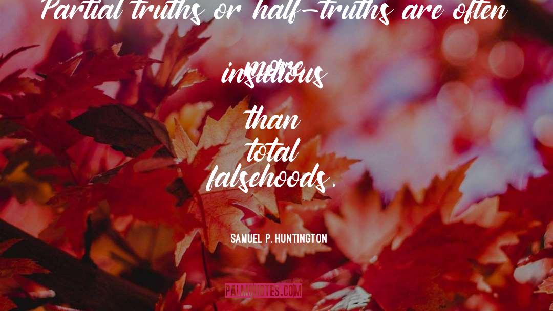 Samuel P. Huntington Quotes: Partial truths or half-truths are