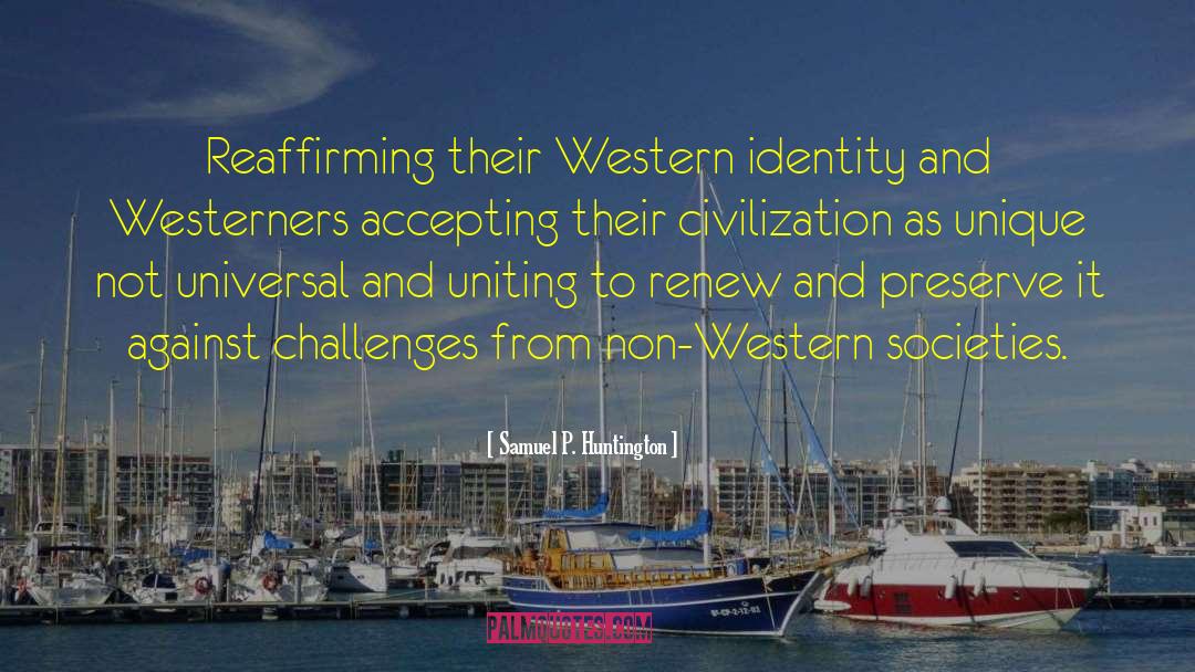Samuel P. Huntington Quotes: Reaffirming their Western identity and