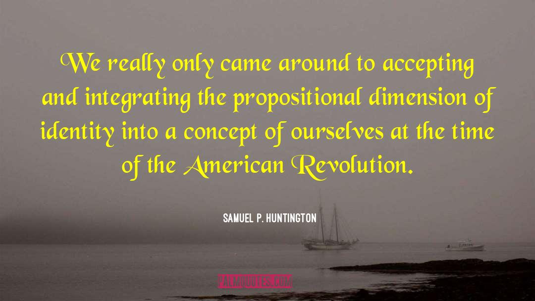 Samuel P. Huntington Quotes: We really only came around