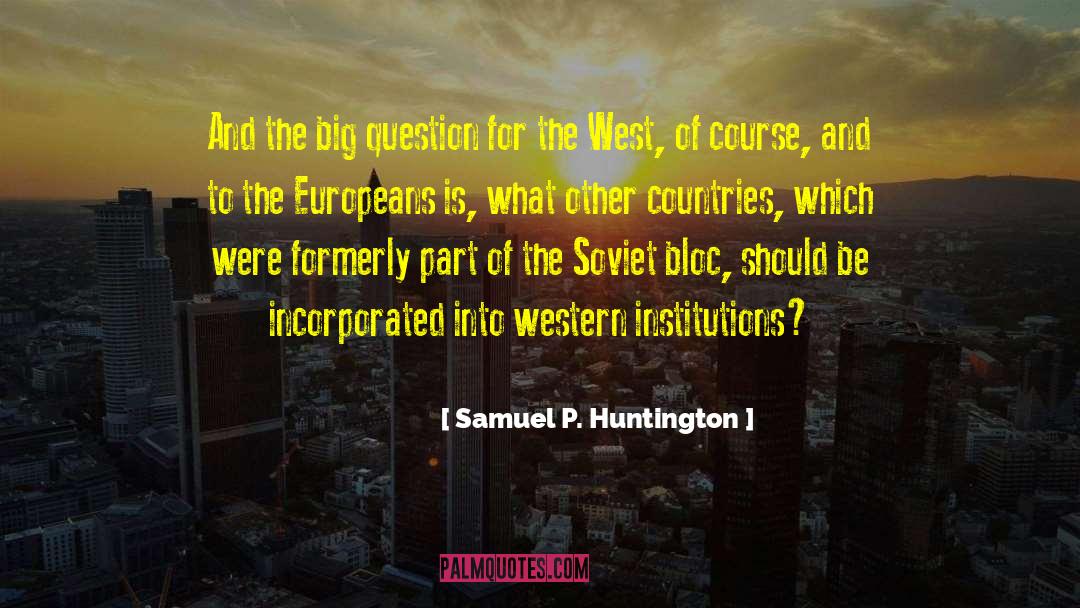 Samuel P. Huntington Quotes: And the big question for