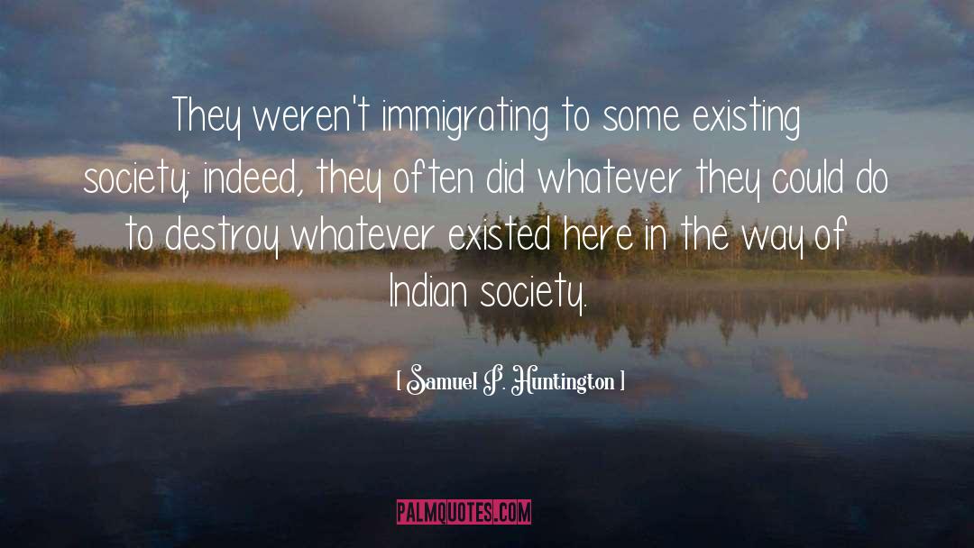 Samuel P. Huntington Quotes: They weren't immigrating to some