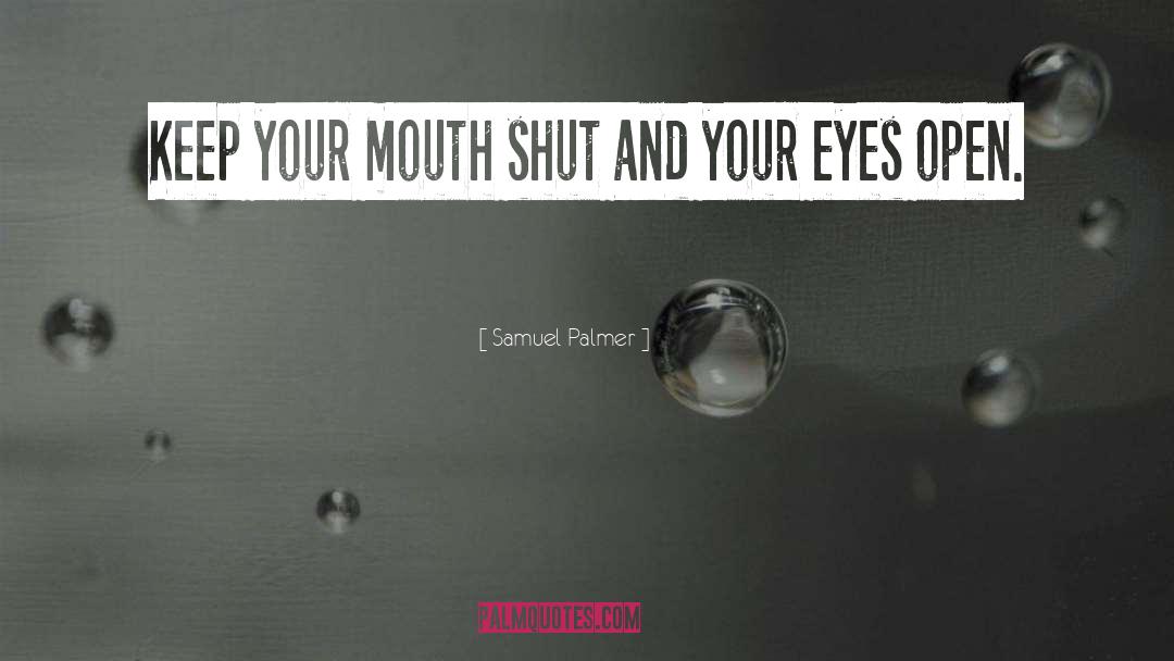 Samuel Palmer Quotes: Keep your mouth shut and