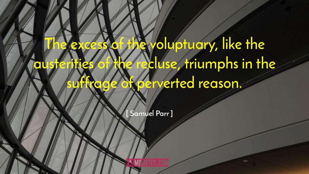 Samuel Parr Quotes: The excess of the voluptuary,