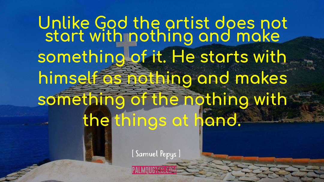 Samuel Pepys Quotes: Unlike God the artist does