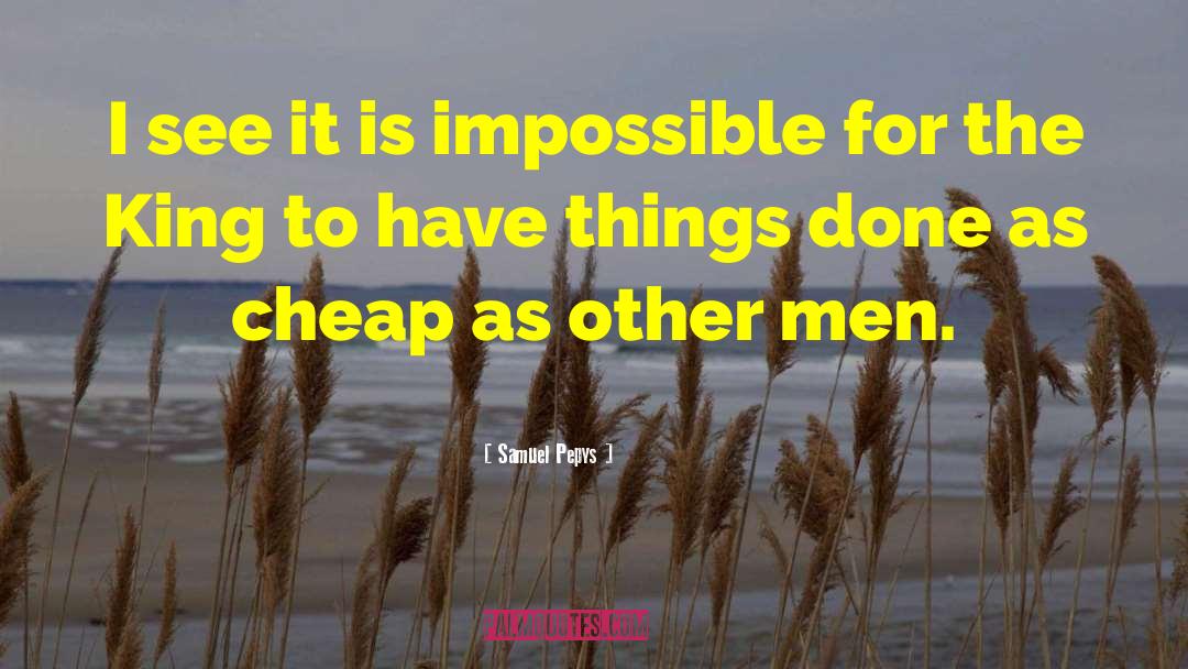 Samuel Pepys Quotes: I see it is impossible