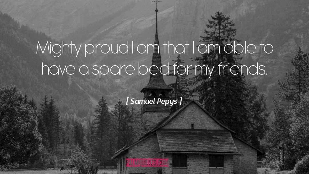 Samuel Pepys Quotes: Mighty proud I am that