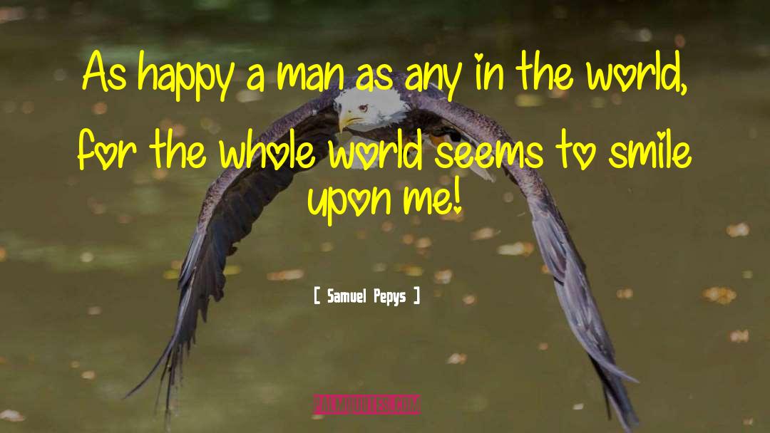 Samuel Pepys Quotes: As happy a man as