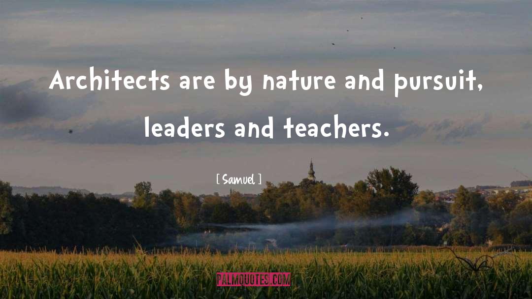 Samuel Quotes: Architects are by nature and