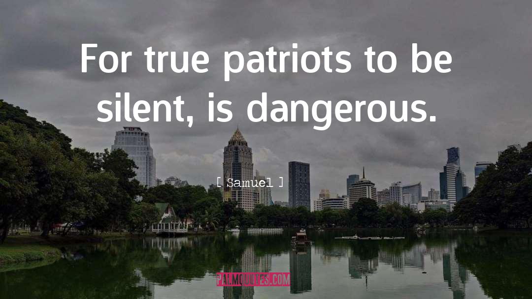 Samuel Quotes: For true patriots to be