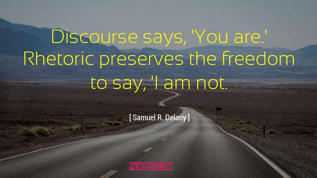 Samuel R. Delany Quotes: Discourse says, 'You are.' Rhetoric