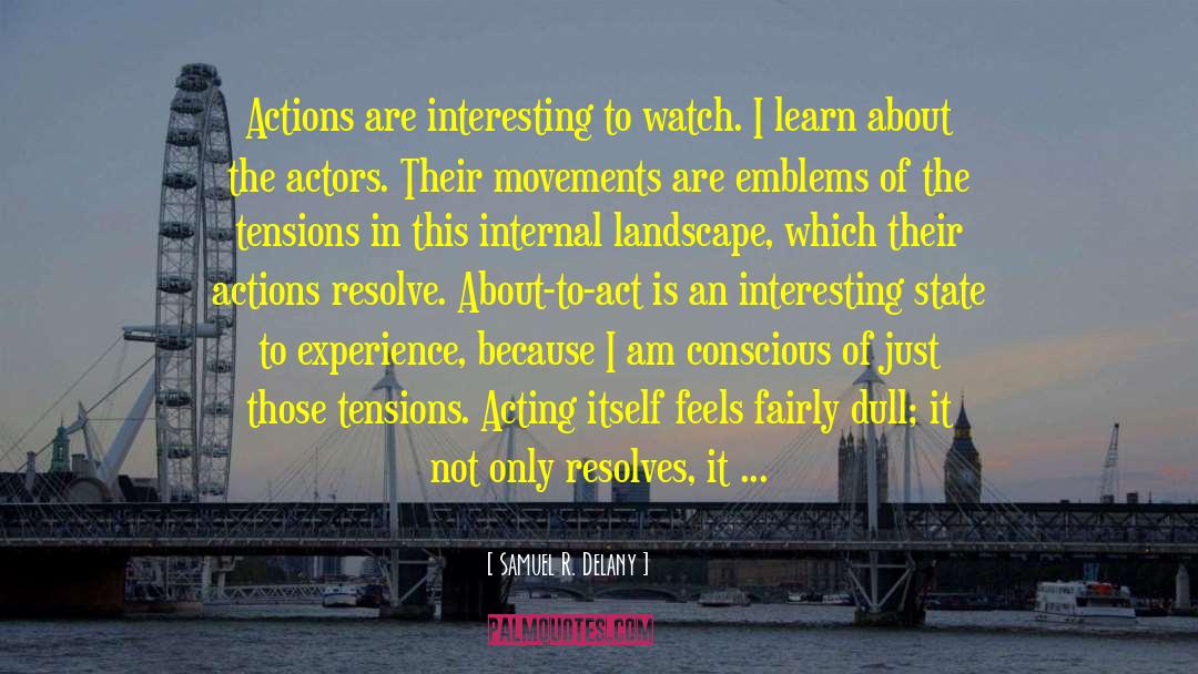 Samuel R. Delany Quotes: Actions are interesting to watch.