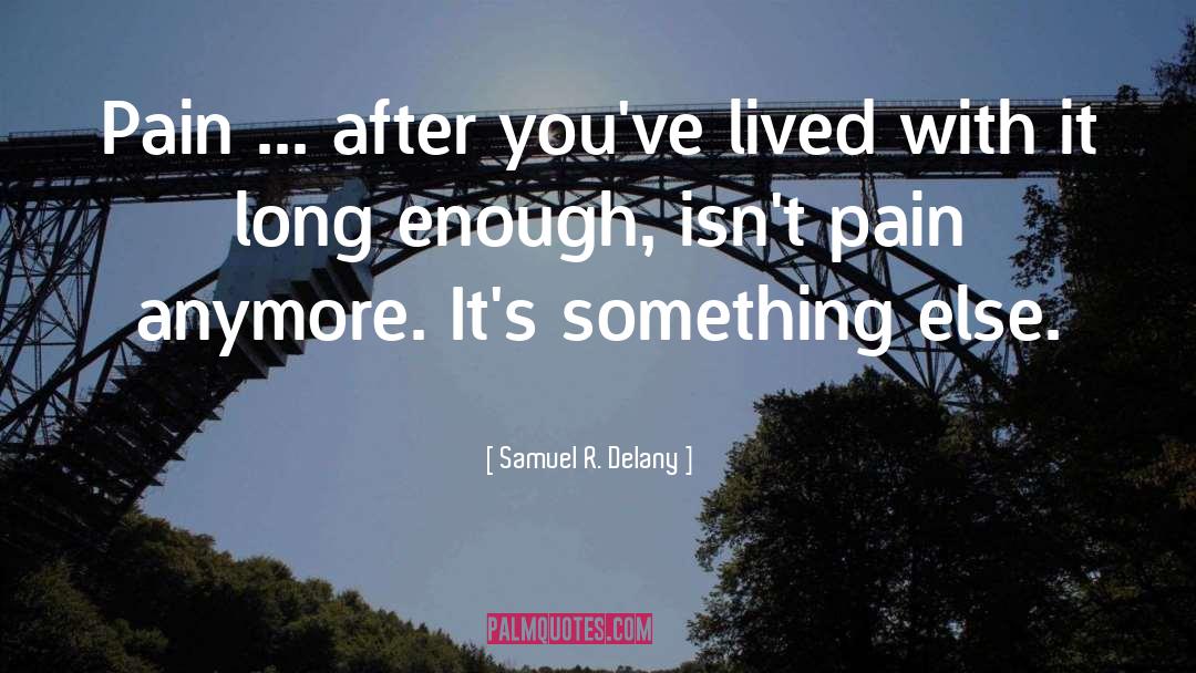 Samuel R. Delany Quotes: Pain ... after you've lived